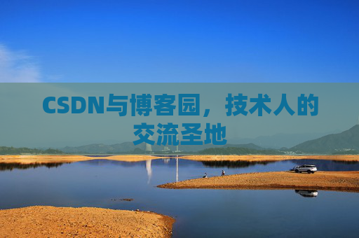 CSDN与博客园，技术人的交流圣地