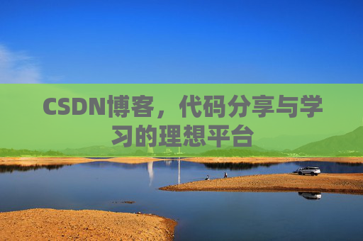 CSDN博客,代码分享与学习的理想平台